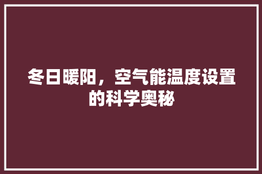 冬日暖阳，空气能温度设置的科学奥秘
