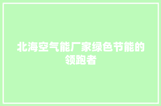 北海空气能厂家绿色节能的领跑者 汽车维修