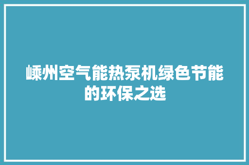 嵊州空气能热泵机绿色节能的环保之选 综合便民