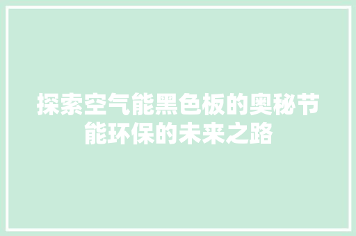 探索空气能黑色板的奥秘节能环保的未来之路 汽车维修