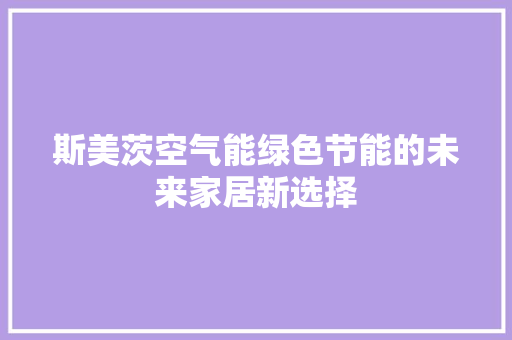 斯美茨空气能绿色节能的未来家居新选择 厨房维修