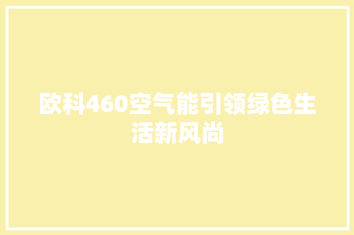 欧科460空气能引领绿色生活新风尚 汽车维修