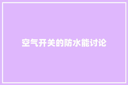 空气开关的防水能讨论 厨房维修