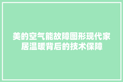 美的空气能故障图形现代家居温暖背后的技术保障