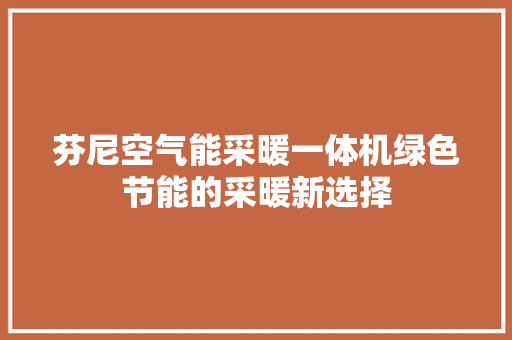 芬尼空气能采暖一体机绿色节能的采暖新选择