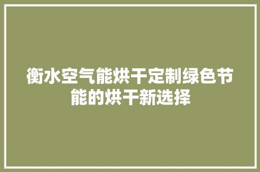 衡水空气能烘干定制绿色节能的烘干新选择