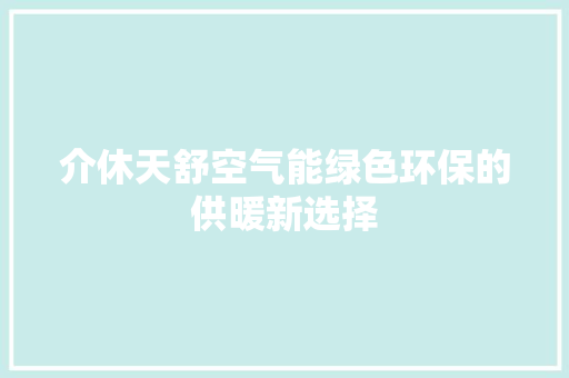 介休天舒空气能绿色环保的供暖新选择 综合便民