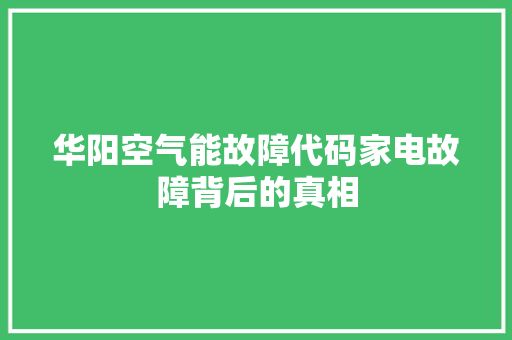 华阳空气能故障代码家电故障背后的真相 墙体维修