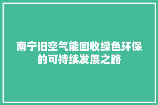 南宁旧空气能回收绿色环保的可持续发展之路 厨房维修