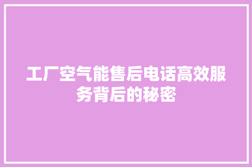 工厂空气能售后电话高效服务背后的秘密 家电维修