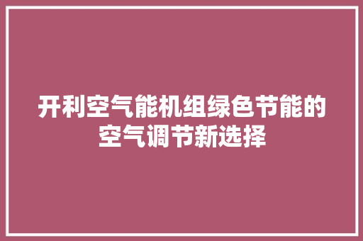 开利空气能机组绿色节能的空气调节新选择 汽车维修
