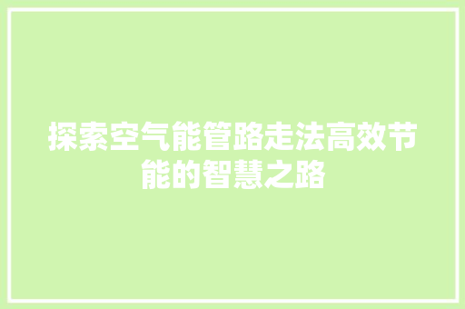 探索空气能管路走法高效节能的智慧之路
