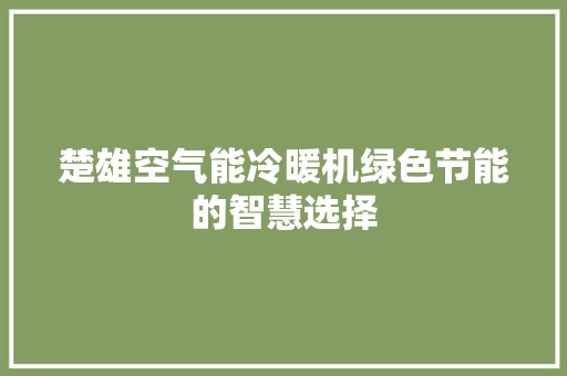 楚雄空气能冷暖机绿色节能的智慧选择 综合便民