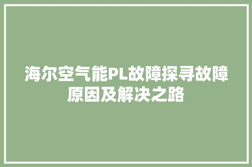 海尔空气能PL故障探寻故障原因及解决之路