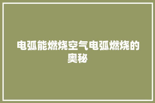 电弧能燃烧空气电弧燃烧的奥秘 墙体维修
