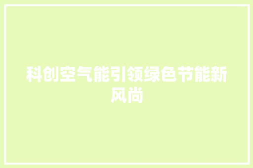 科创空气能引领绿色节能新风尚 厨房维修
