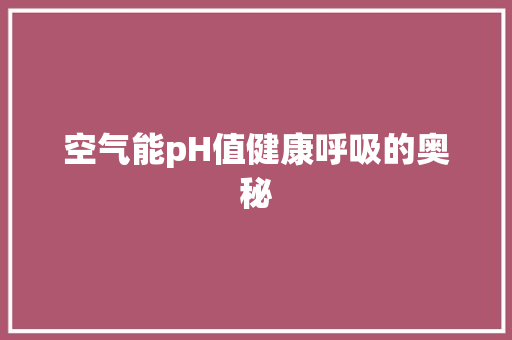 空气能pH值健康呼吸的奥秘