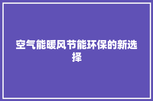 空气能暖风节能环保的新选择 汽车维修