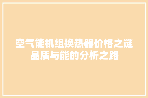 空气能机组换热器价格之谜品质与能的分析之路 综合便民