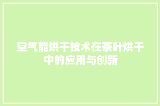 空气能烘干技术在茶叶烘干中的应用与创新 墙体维修