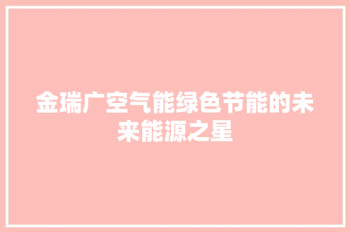 金瑞广空气能绿色节能的未来能源之星