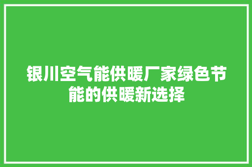 银川空气能供暖厂家绿色节能的供暖新选择