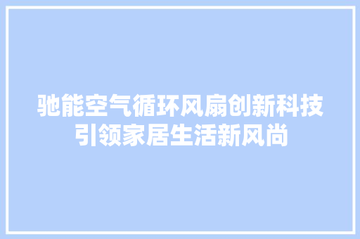 驰能空气循环风扇创新科技引领家居生活新风尚 汽车维修