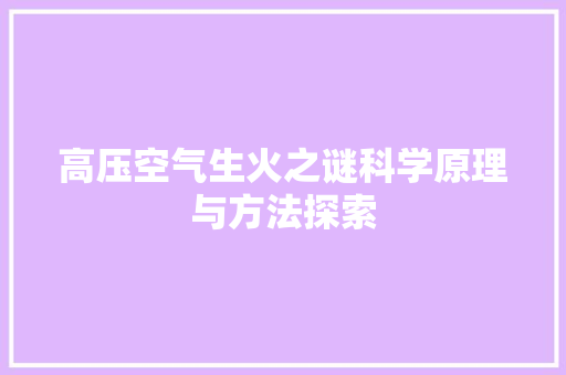 高压空气生火之谜科学原理与方法探索 家电维修