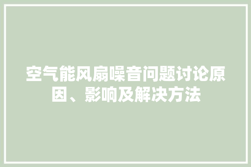空气能风扇噪音问题讨论原因、影响及解决方法 厨房维修