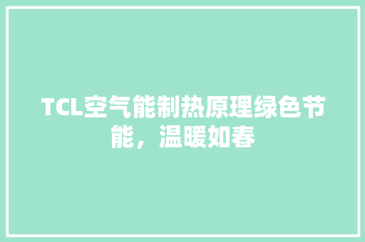 TCL空气能制热原理绿色节能，温暖如春 汽车维修