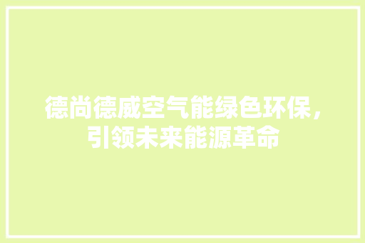 德尚德威空气能绿色环保，引领未来能源革命