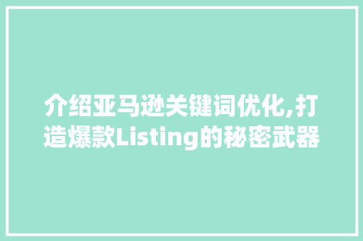 介绍亚马逊关键词优化,打造爆款Listing的秘密武器 厨房维修