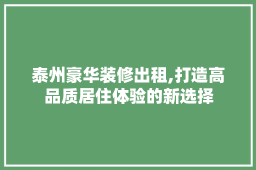 泰州豪华装修出租,打造高品质居住体验的新选择 泰州豪华装修出租,打造高品质居住体验的新选择 家电维修
