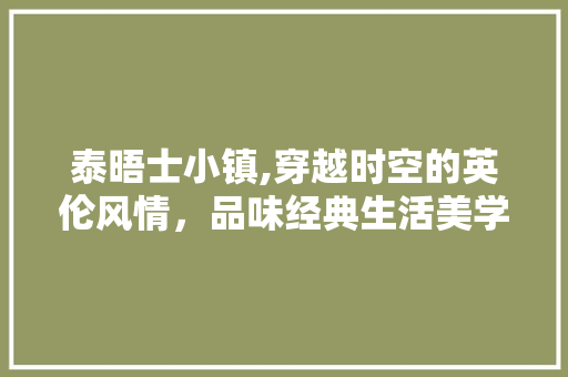 泰晤士小镇,穿越时空的英伦风情，品味经典生活美学 泰晤士小镇,穿越时空的英伦风情，品味经典生活美学 汽车维修