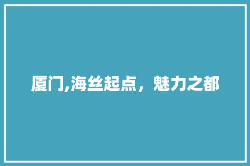厦门,海丝起点，魅力之都