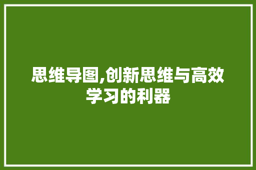 思维导图,创新思维与高效学习的利器 综合便民