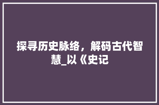 探寻历史脉络，解码古代智慧_以《史记 墙体维修
