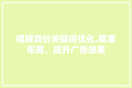 棋牌竞价关键词优化,精准布局，提升广告效果