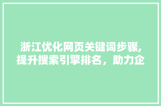 浙江优化网页关键词步骤,提升搜索引擎排名，助力企业品牌发展