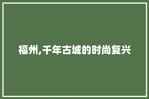 福州,千年古城的时尚复兴