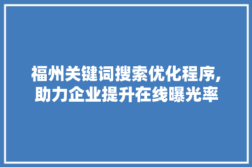 福州关键词搜索优化程序,助力企业提升在线曝光率