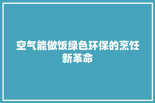 空气能做饭绿色环保的烹饪新革命 墙体维修