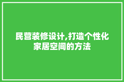 民营装修设计,打造个性化家居空间的方法 民营装修设计,打造个性化家居空间的方法 厨房维修