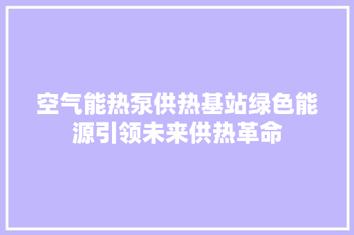空气能热泵供热基站绿色能源引领未来供热革命 墙体维修