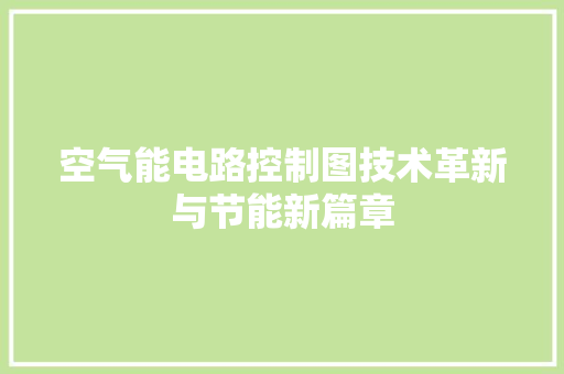 空气能电路控制图技术革新与节能新篇章 综合便民