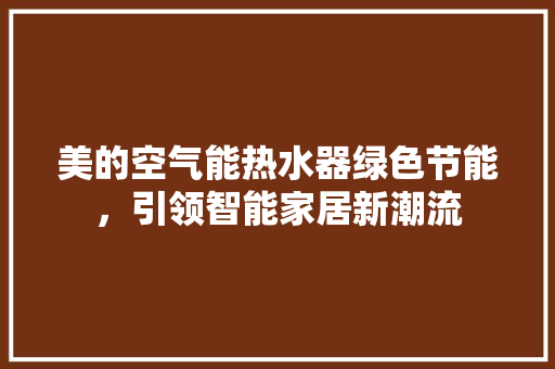 美的空气能热水器绿色节能，引领智能家居新潮流