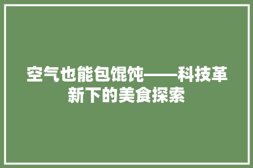空气也能包馄饨——科技革新下的美食探索