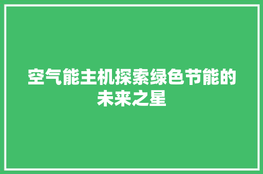 空气能主机探索绿色节能的未来之星