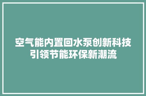 空气能内置回水泵创新科技引领节能环保新潮流 墙体维修
