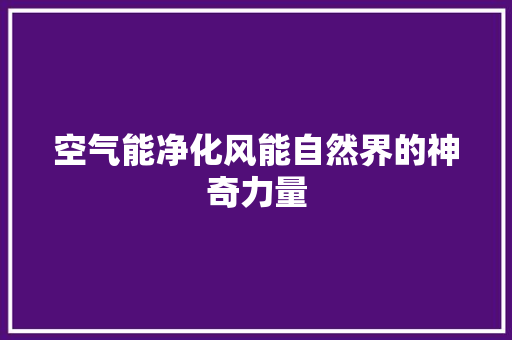 空气能净化风能自然界的神奇力量